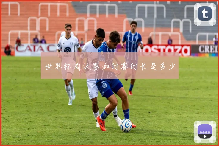 世界杯淘汰赛加时赛时长是多少
