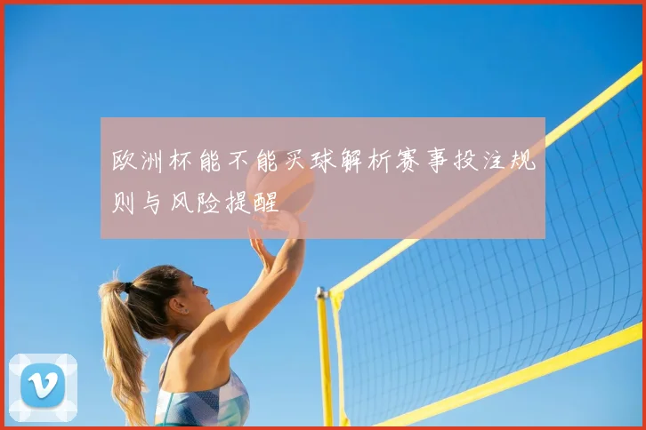欧洲杯能不能买球解析赛事投注规则与风险提醒