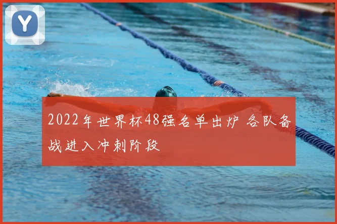 2022年世界杯48强名单出炉 各队备战进入冲刺阶段