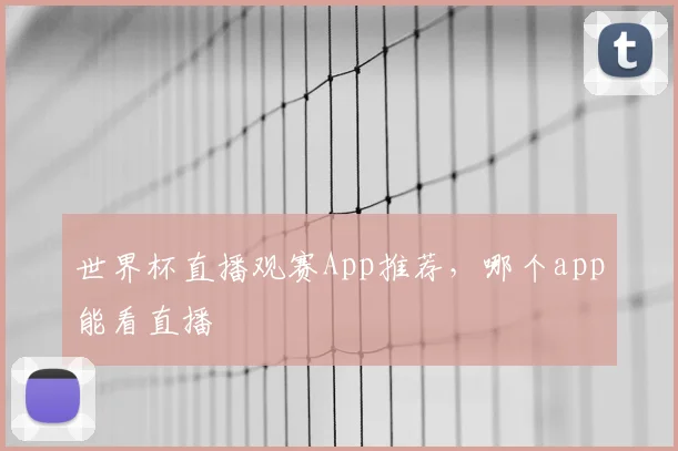 世界杯直播观赛App推荐,哪个app能看直播