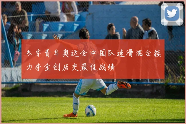 冬季青年奥运会中国队速滑混合接力夺金创历史最佳战绩