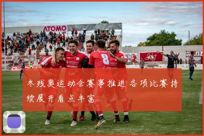 冬残奥运动会赛事推进 各项比赛持续展开看点丰富