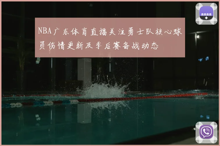 NBA广东体育直播关注勇士队核心球员伤情更新及季后赛备战动态