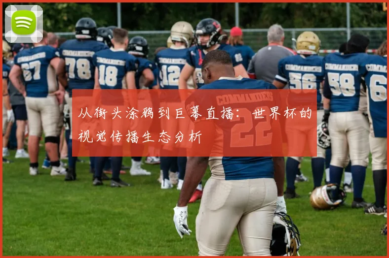 从街头涂鸦到巨幕直播：世界杯的视觉传播生态分析